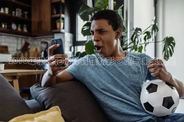 2016年攀枝花市体育馆精彩回顾与未来展望